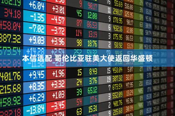 本信选配 哥伦比亚驻美大使返回华盛顿